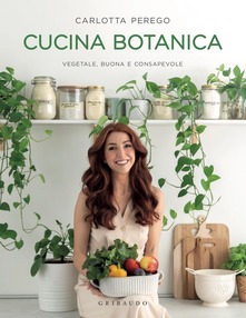 Carlotta Perego Cucina botanica. Vegetale, buona e consapevole